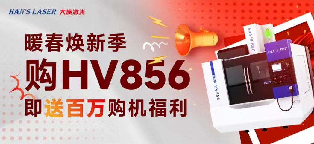 暖春焕新季丨大族机床百万焕新幸运礼、豪华购机礼等你来领！